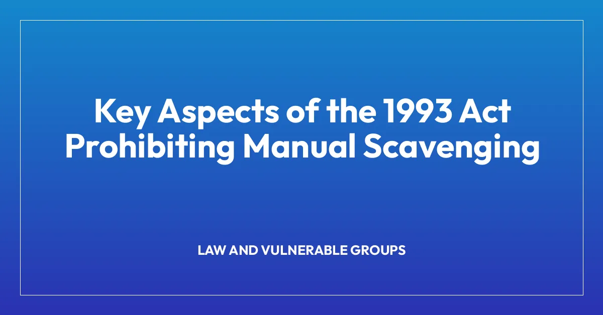 Key Aspects of the 1993 Act Prohibiting Manual Scavenging