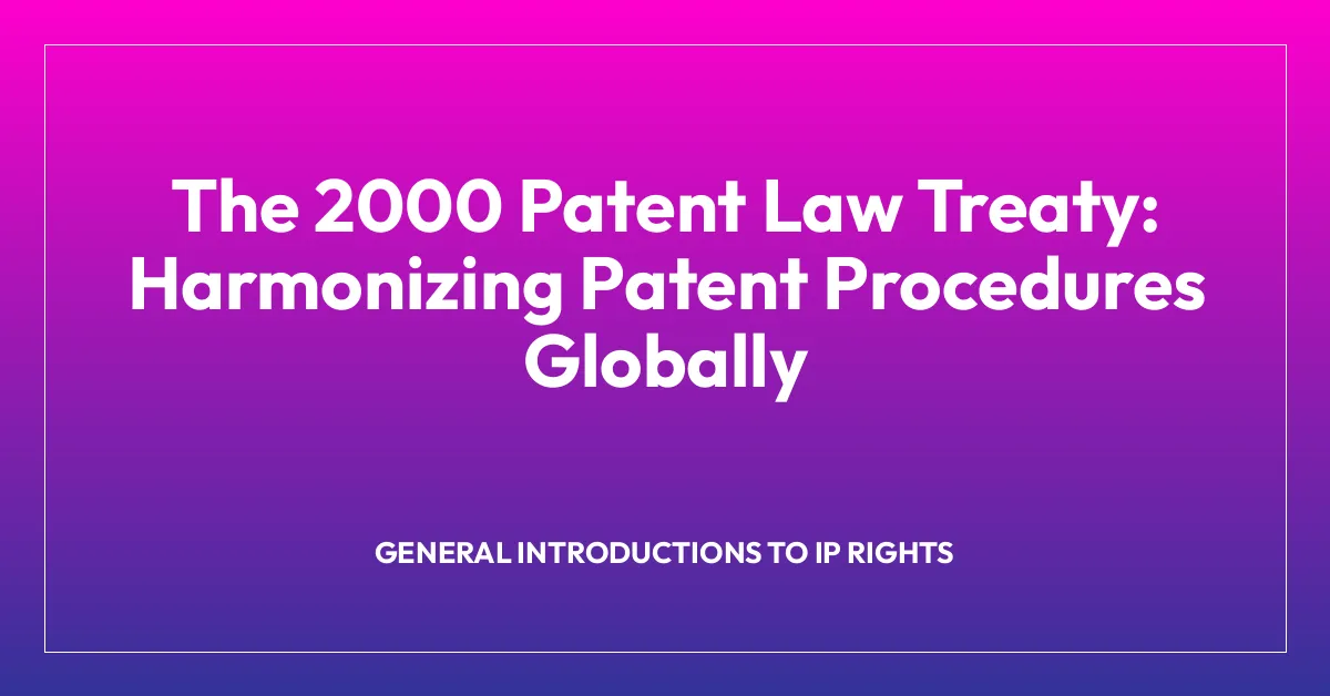 The 2000 Patent Law Treaty: Harmonizing Patent Procedures Globally