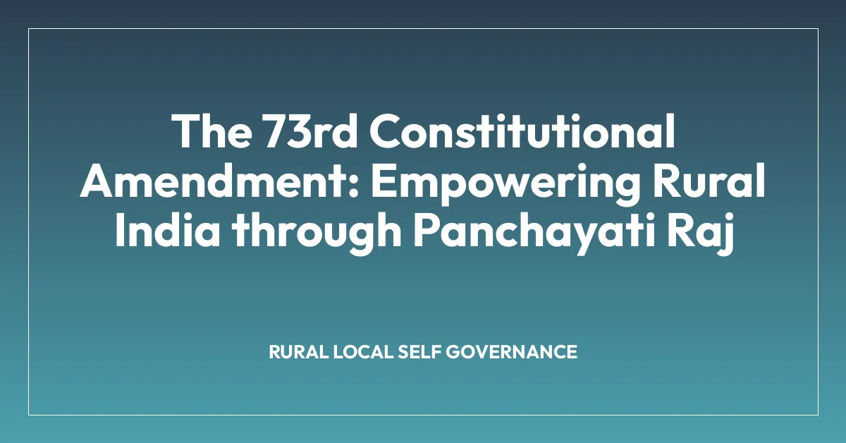 The 73rd Constitutional Amendment: Empowering Rural India through Panchayati Raj
