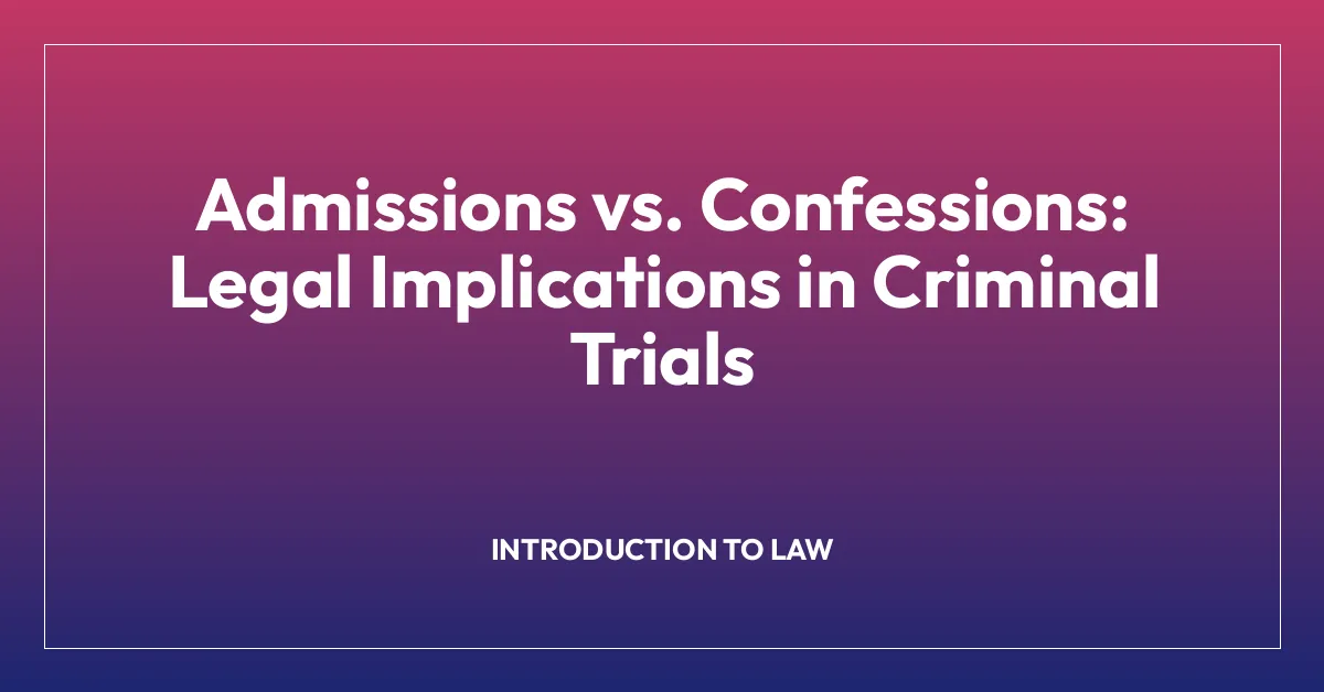 Admissions vs. Confessions: Legal Implications in Criminal Trials