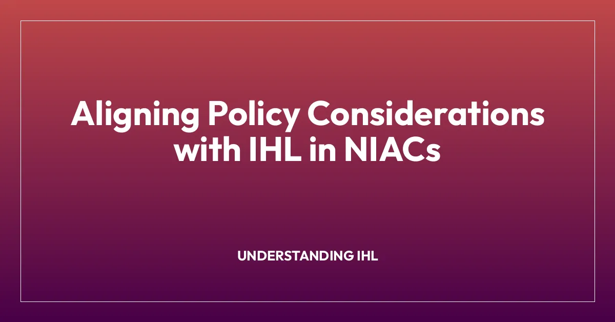 Aligning Policy Considerations with IHL in NIACs