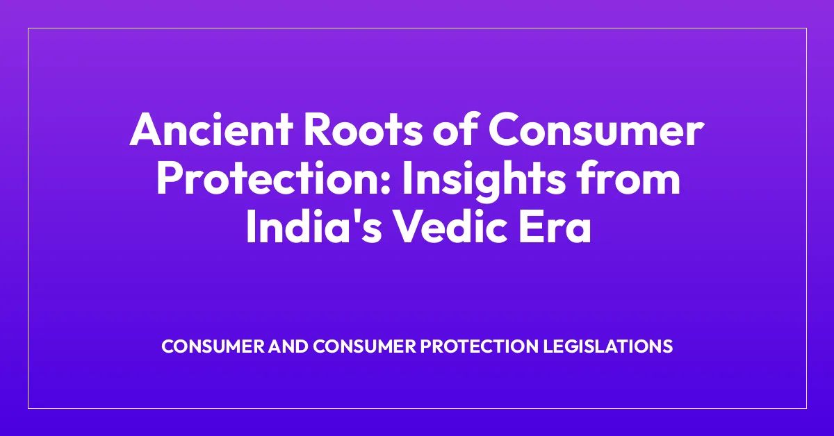Ancient Roots of Consumer Protection: Insights from India’s Vedic Era