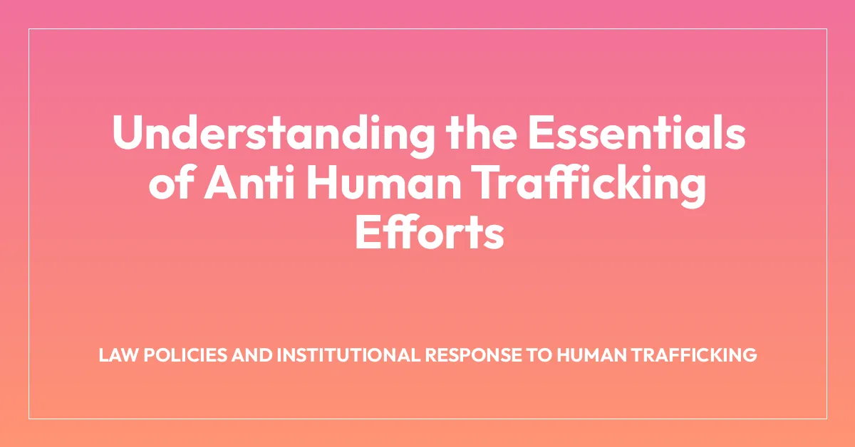 Understanding the Essentials of Anti Human Trafficking Efforts