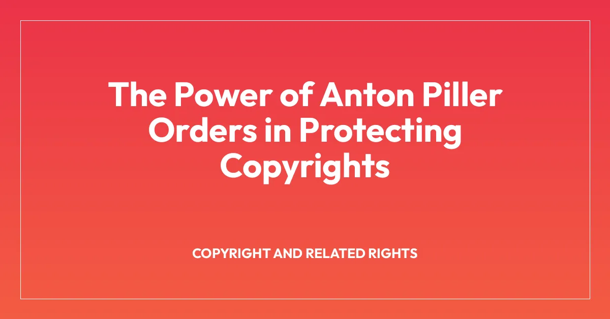 The Power of Anton Piller Orders in Protecting Copyrights