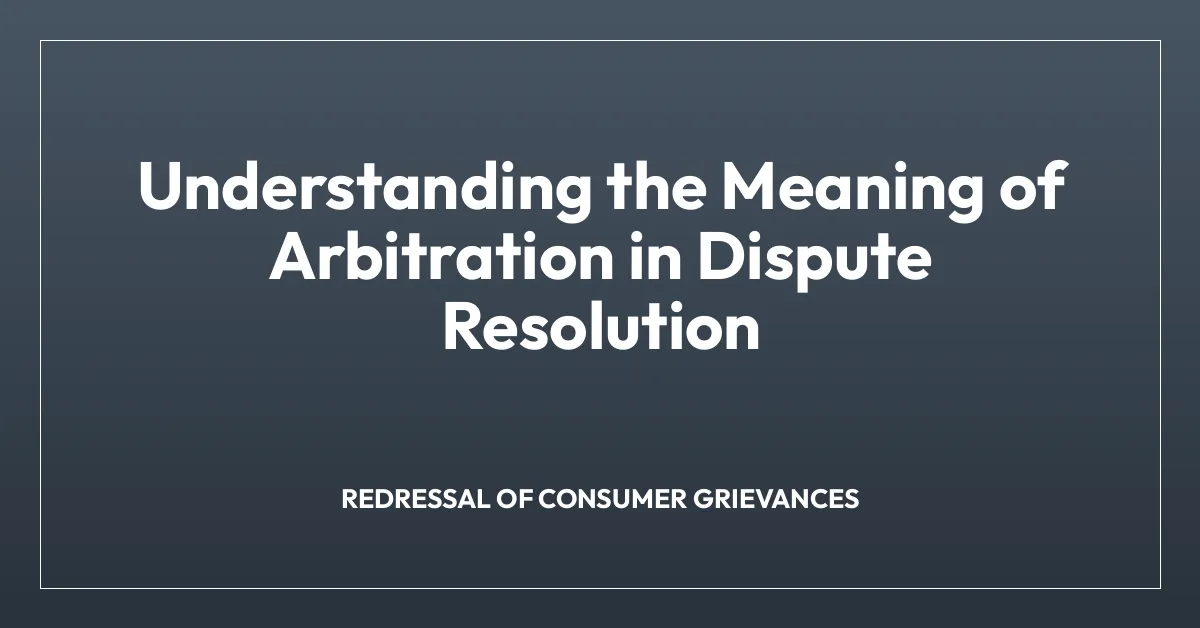Understanding the Meaning of Arbitration in Dispute Resolution