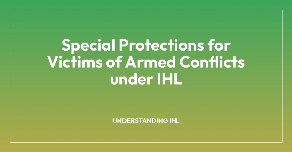 Special Protections for Victims of Armed Conflicts under IHL