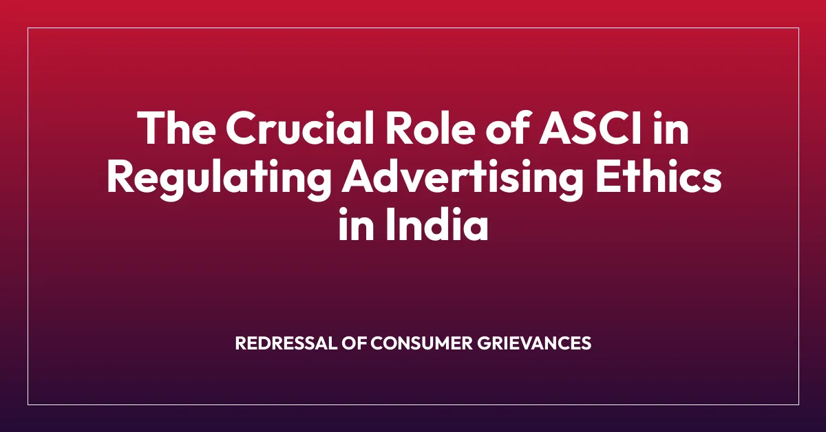 The Crucial Role of ASCI in Regulating Advertising Ethics in India