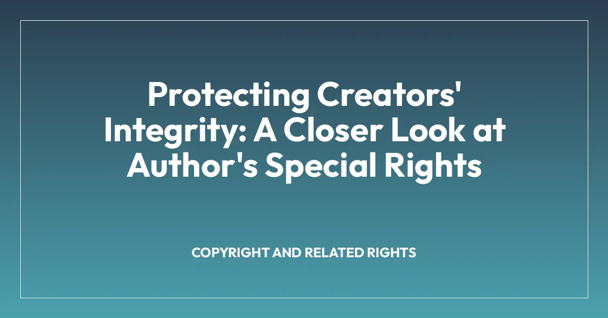 Protecting Creators’ Integrity: A Closer Look at Author’s Special Rights