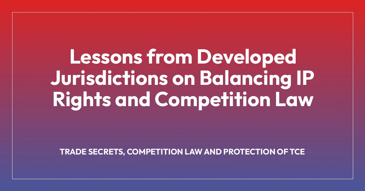 Lessons from Developed Jurisdictions on Balancing IP Rights and Competition Law