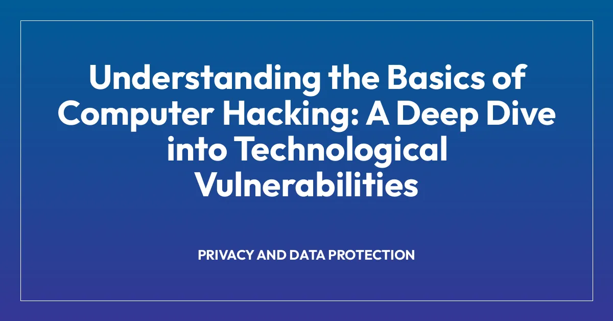 Understanding the Basics of Computer Hacking: A Deep Dive into Technological Vulnerabilities