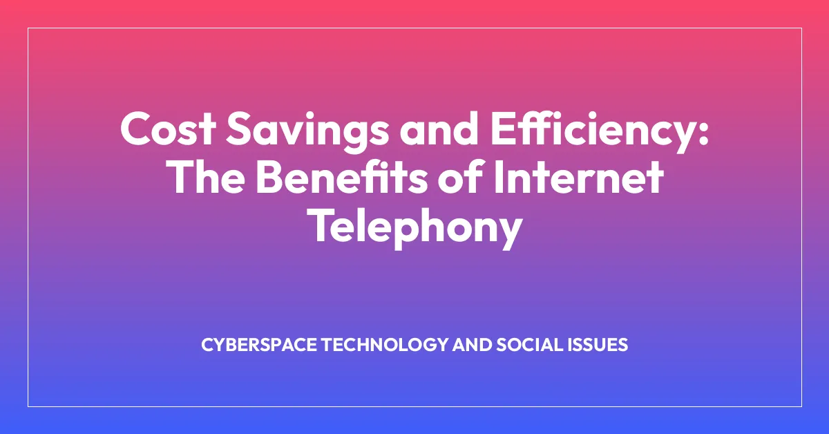 Cost Savings and Efficiency: The Benefits of Internet Telephony