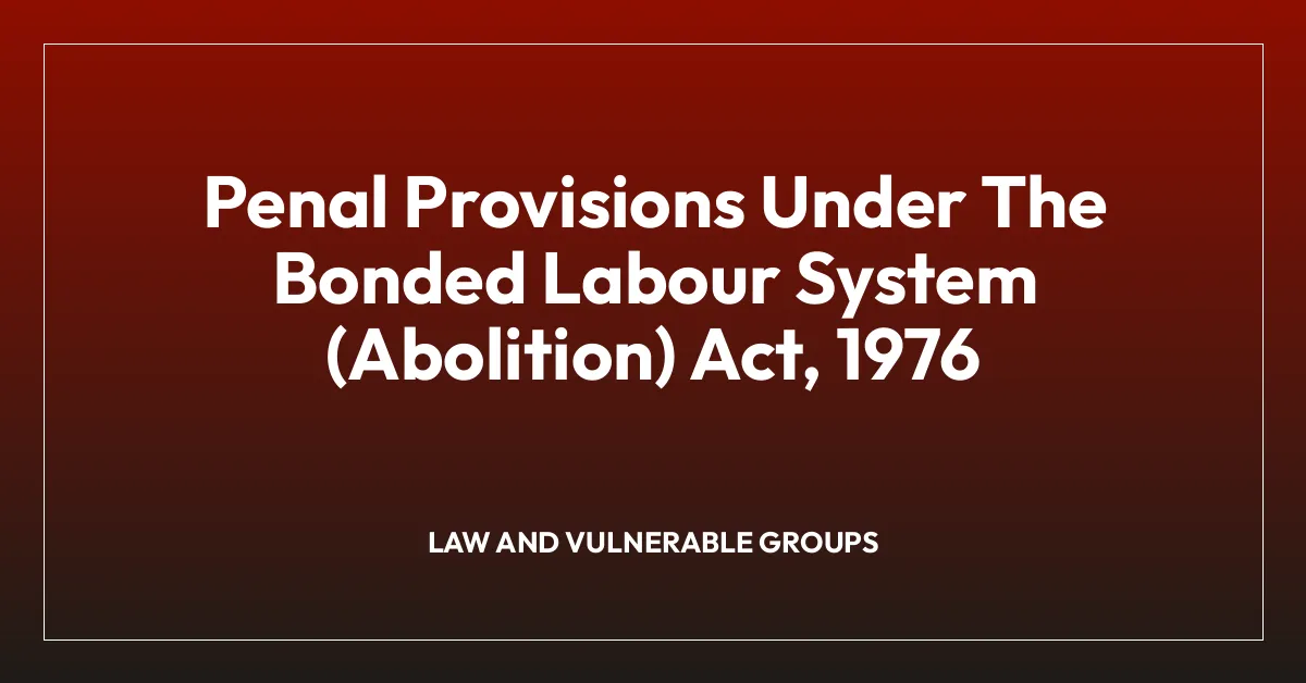 Penal Provisions Under The Bonded Labour System (Abolition) Act, 1976