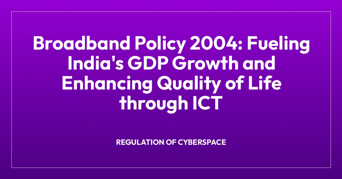 Broadband Policy 2004: Fueling India’s GDP Growth and Enhancing Quality of Life through ICT