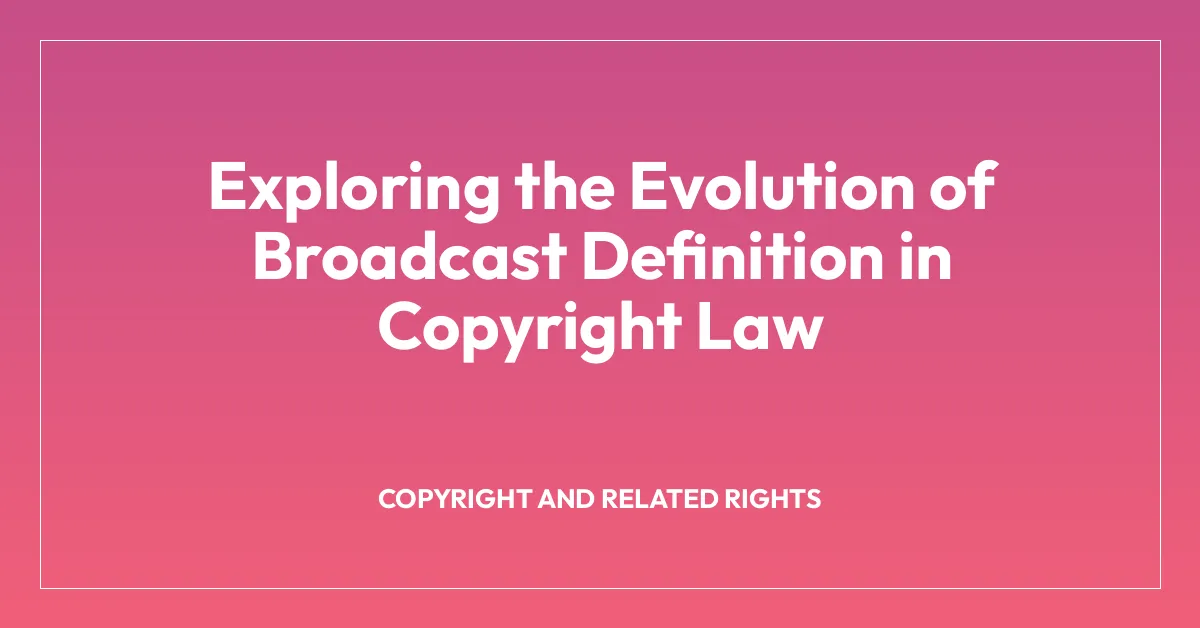 Exploring the Evolution of Broadcast Definition in Copyright Law