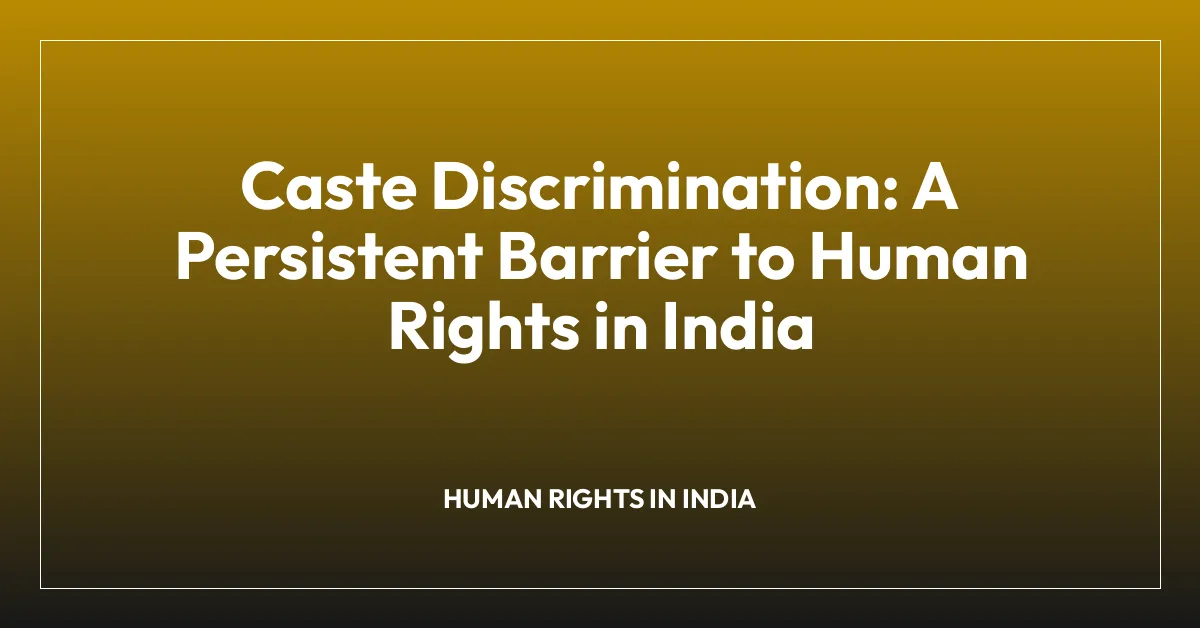 Caste Discrimination: A Persistent Barrier to Human Rights in India