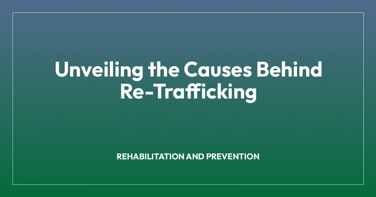Unveiling the Causes Behind Re-Trafficking
