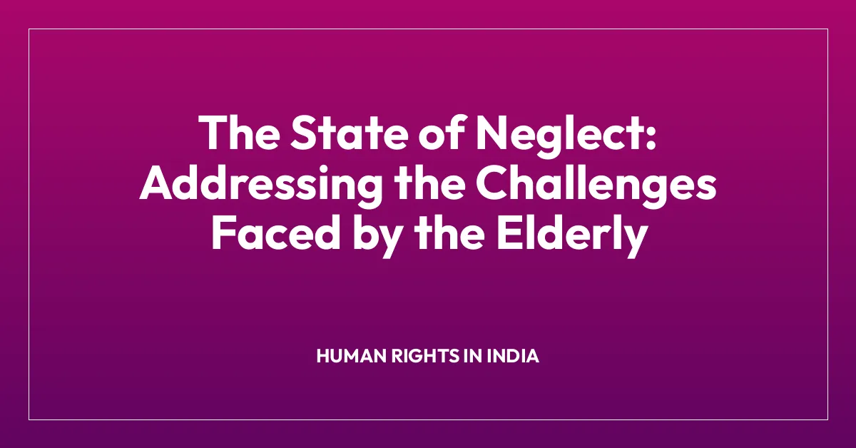 The State of Neglect: Addressing the Challenges Faced by the Elderly