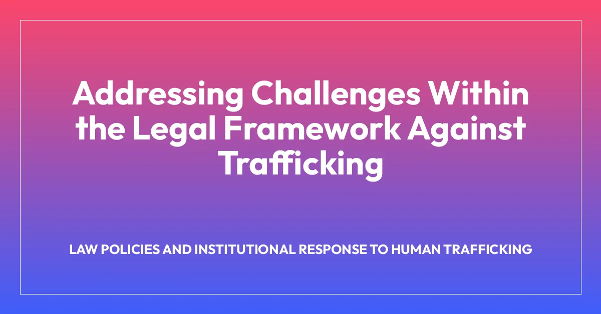 Addressing Challenges Within the Legal Framework Against Trafficking