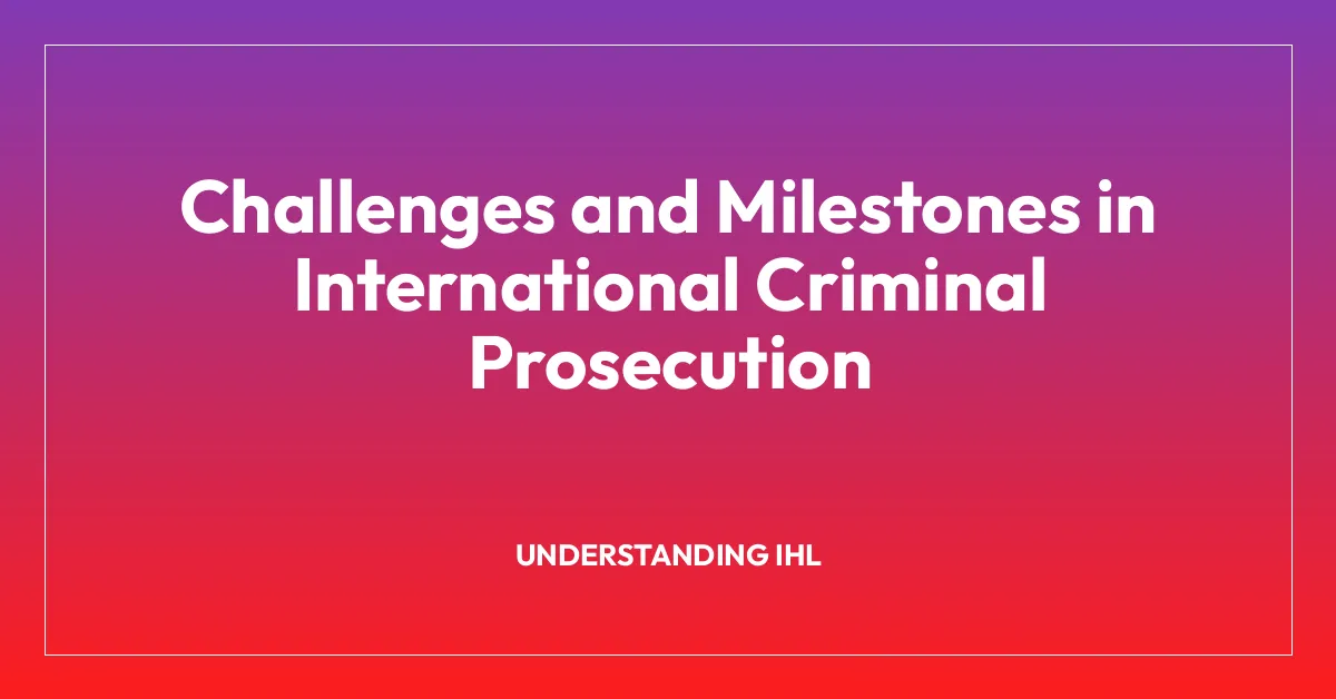 Challenges and Milestones in International Criminal Prosecution