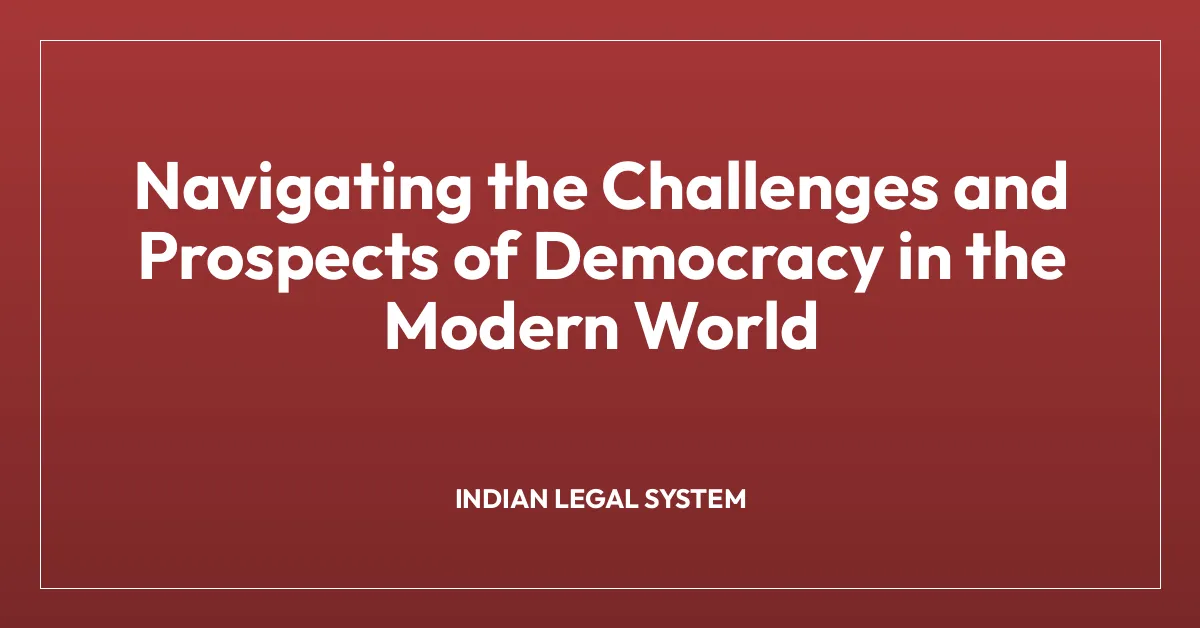 Navigating the Challenges and Prospects of Democracy in the Modern World