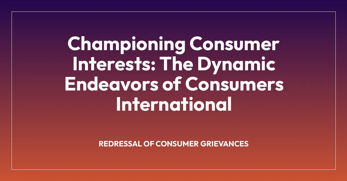 Championing Consumer Interests: The Dynamic Endeavors of Consumers International