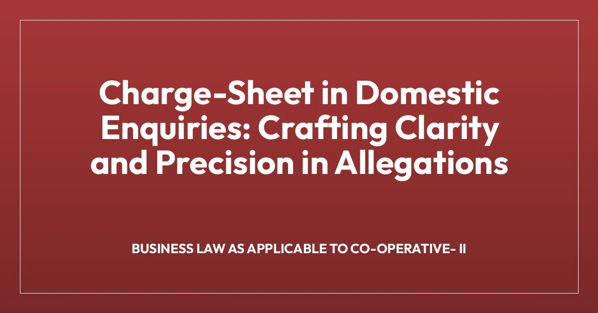 Charge-Sheet in Domestic Enquiries: Crafting Clarity and Precision in Allegations