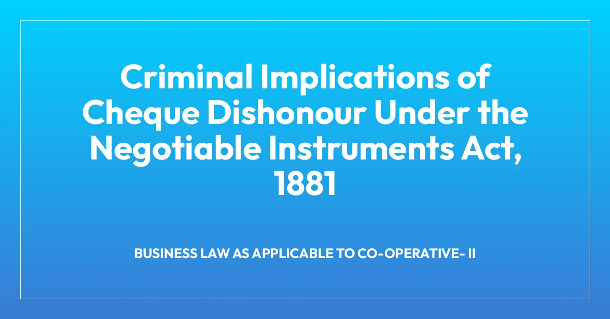 Criminal Implications of Cheque Dishonour Under the Negotiable Instruments Act, 1881
