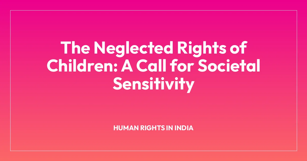 The Neglected Rights of Children: A Call for Societal Sensitivity