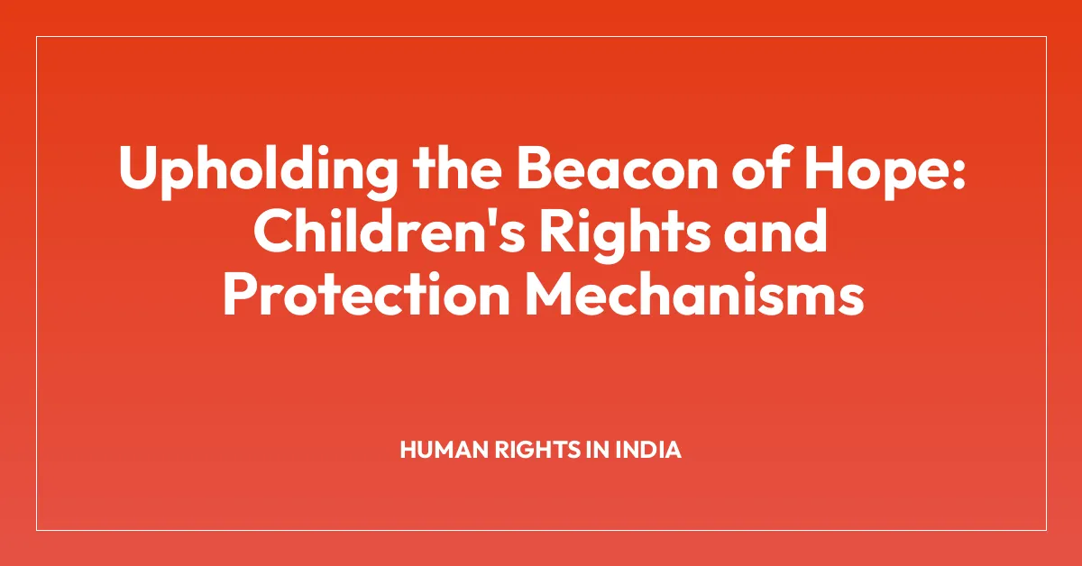 Upholding the Beacon of Hope: Children’s Rights and Protection Mechanisms