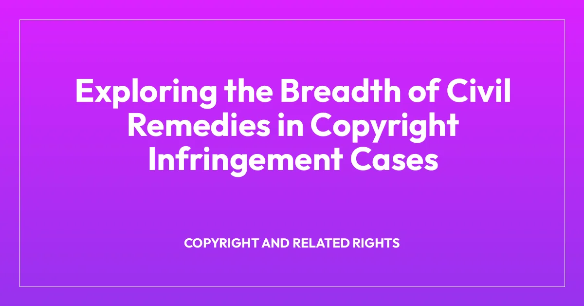Exploring the Breadth of Civil Remedies in Copyright Infringement Cases