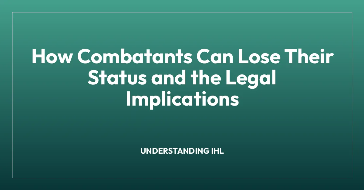 How Combatants Can Lose Their Status and the Legal Implications