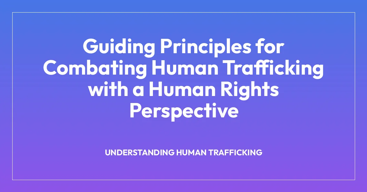 Guiding Principles for Combating Human Trafficking with a Human Rights Perspective