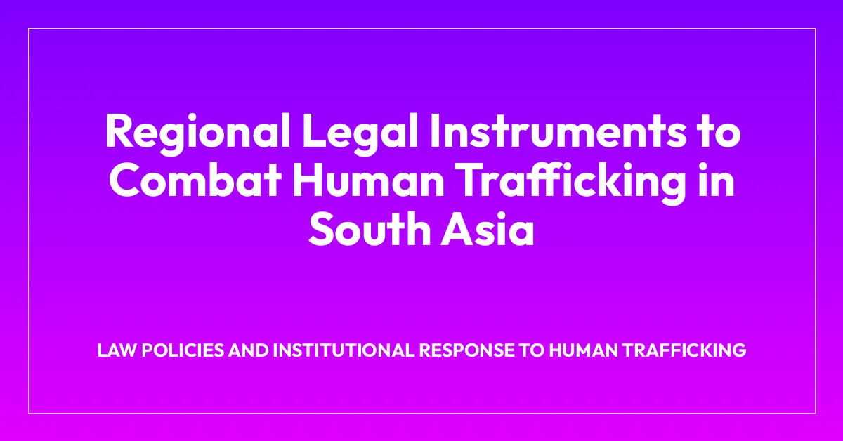 Regional Legal Instruments to Combat Human Trafficking in South Asia