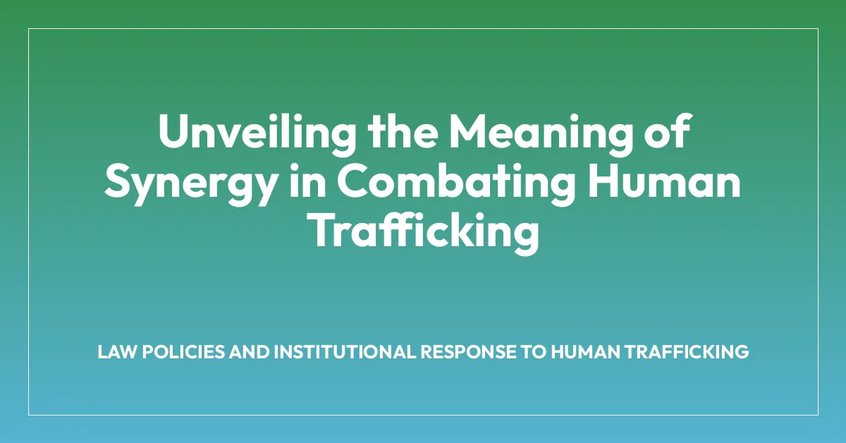 Unveiling the Meaning of Synergy in Combating Human Trafficking