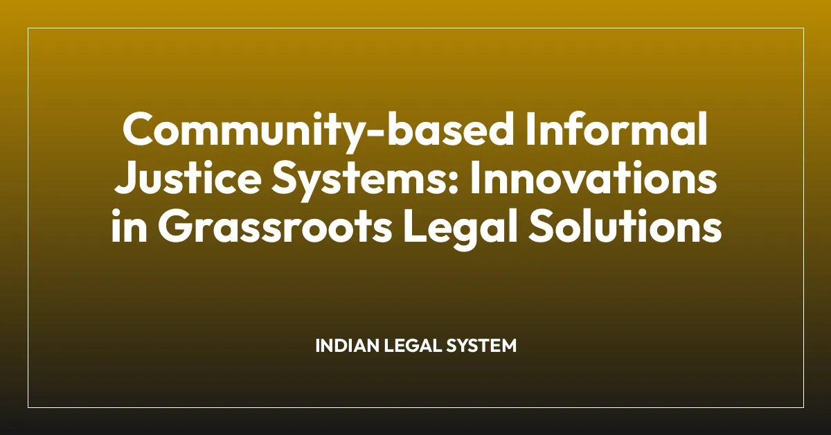 Community-based Informal Justice Systems: Innovations in Grassroots Legal Solutions