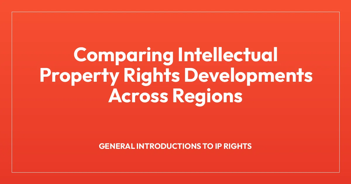 Comparing Intellectual Property Rights Developments Across Regions