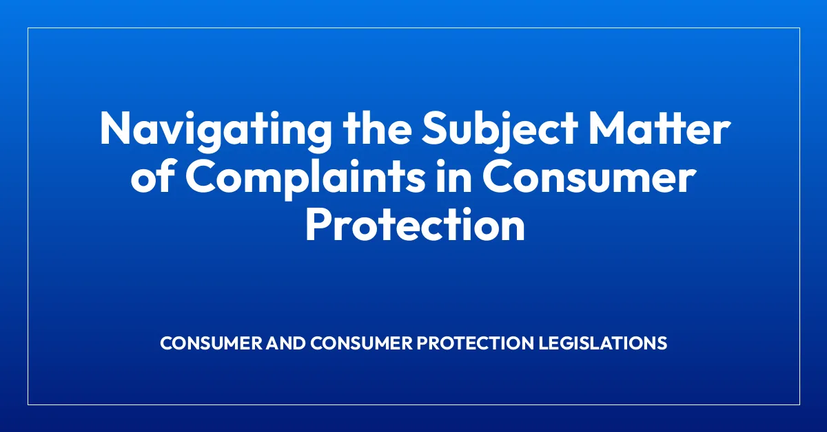 Navigating the Subject Matter of Complaints in Consumer Protection