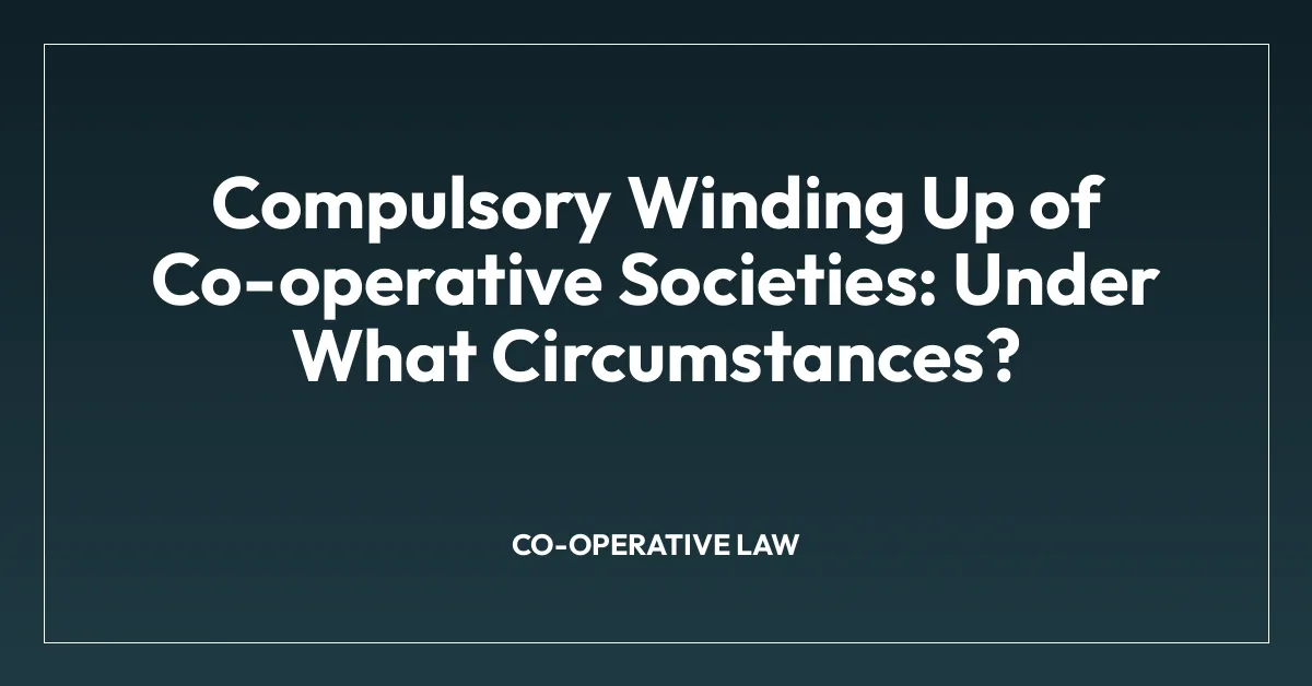 Compulsory Winding Up of Co-operative Societies: Under What Circumstances?