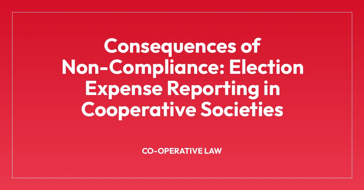 Consequences of Non-Compliance: Election Expense Reporting in Cooperative Societies