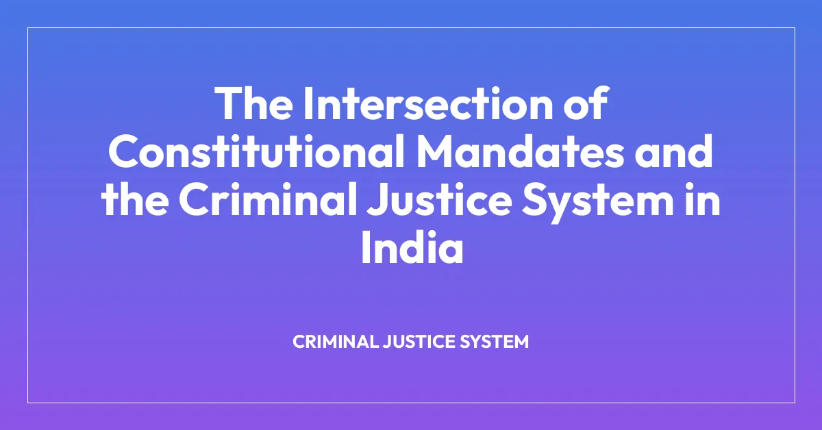 The Intersection of Constitutional Mandates and the Criminal Justice System in India
