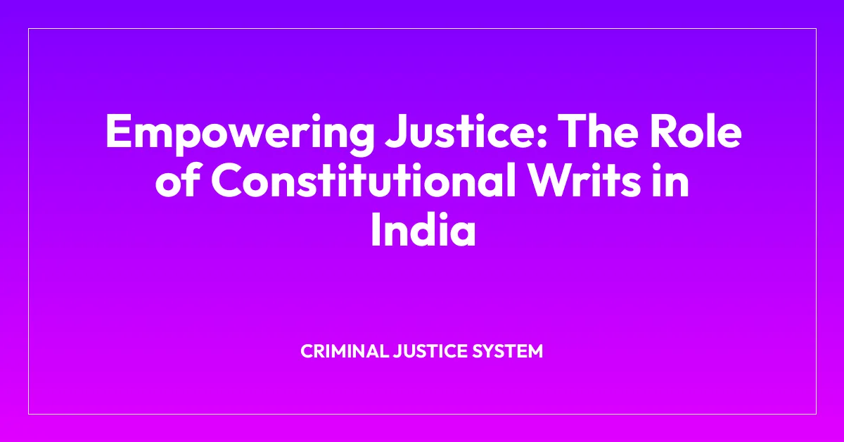 Empowering Justice: The Role of Constitutional Writs in India