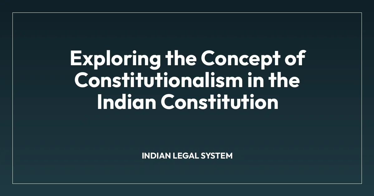 Exploring the Concept of Constitutionalism in the Indian Constitution