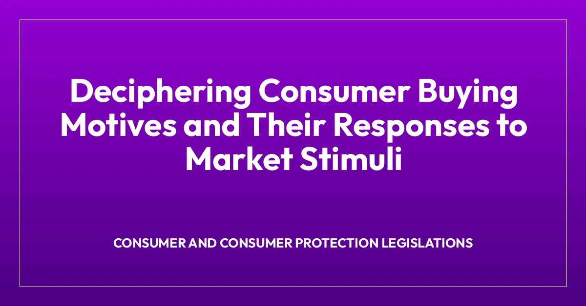 Deciphering Consumer Buying Motives and Their Responses to Market Stimuli