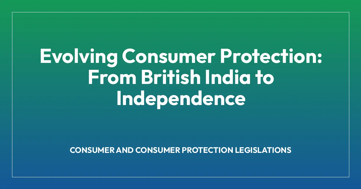 Evolving Consumer Protection: From British India to Independence