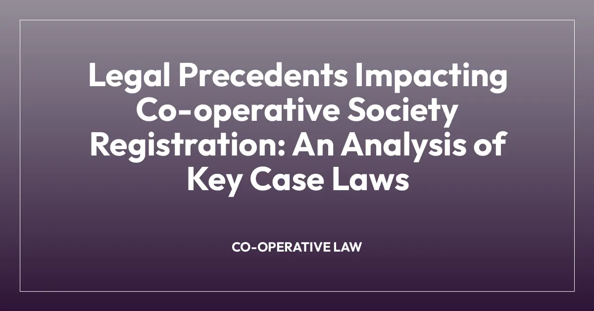 Legal Precedents Impacting Co-operative Society Registration: An Analysis of Key Case Laws