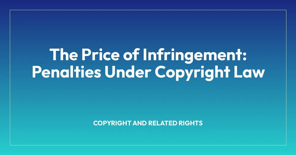 The Price of Infringement: Penalties Under Copyright Law