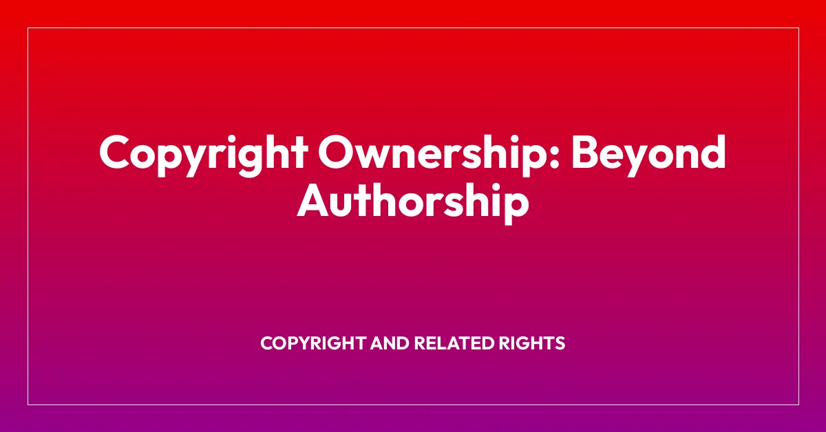Copyright Ownership: Beyond Authorship