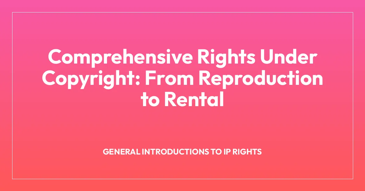 Comprehensive Rights Under Copyright: From Reproduction to Rental