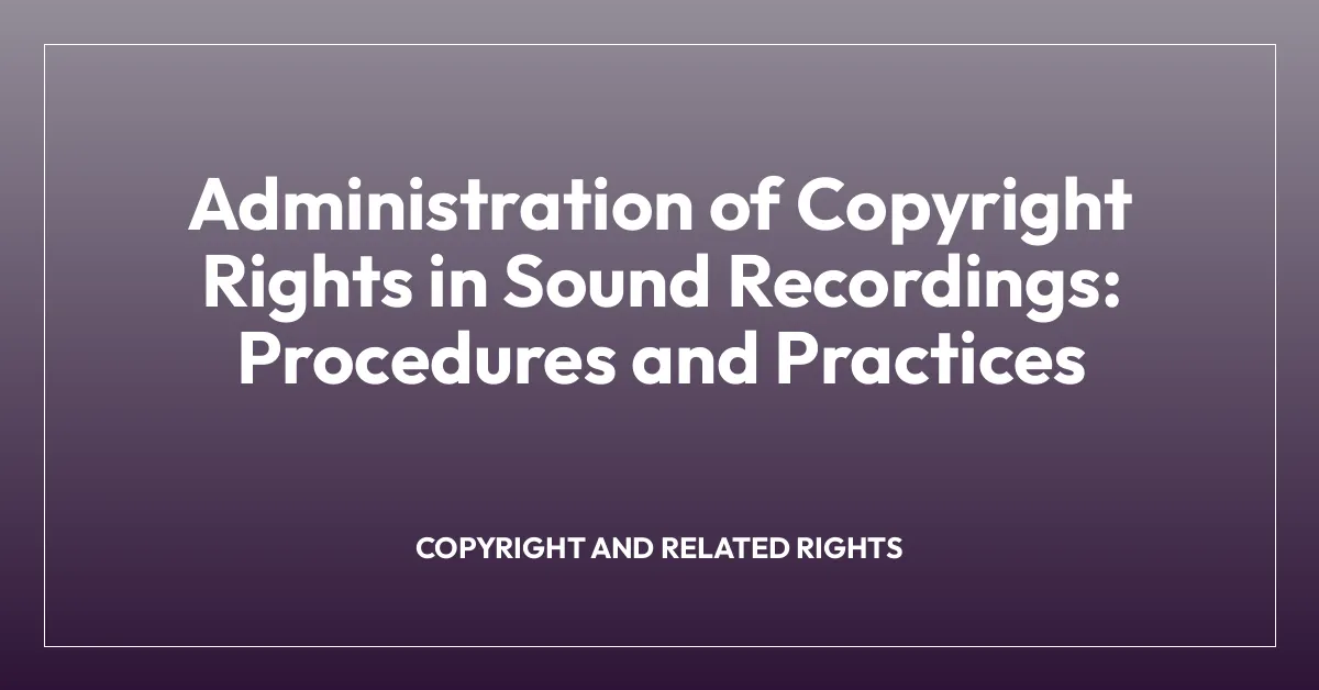 Administration of Copyright Rights in Sound Recordings: Procedures and Practices