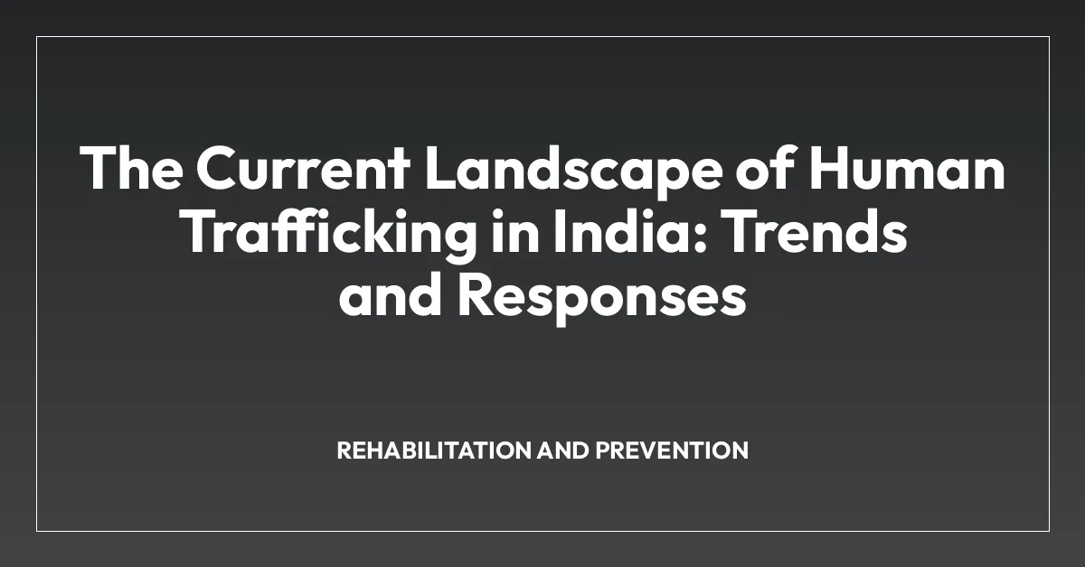 The Current Landscape of Human Trafficking in India: Trends and Responses
